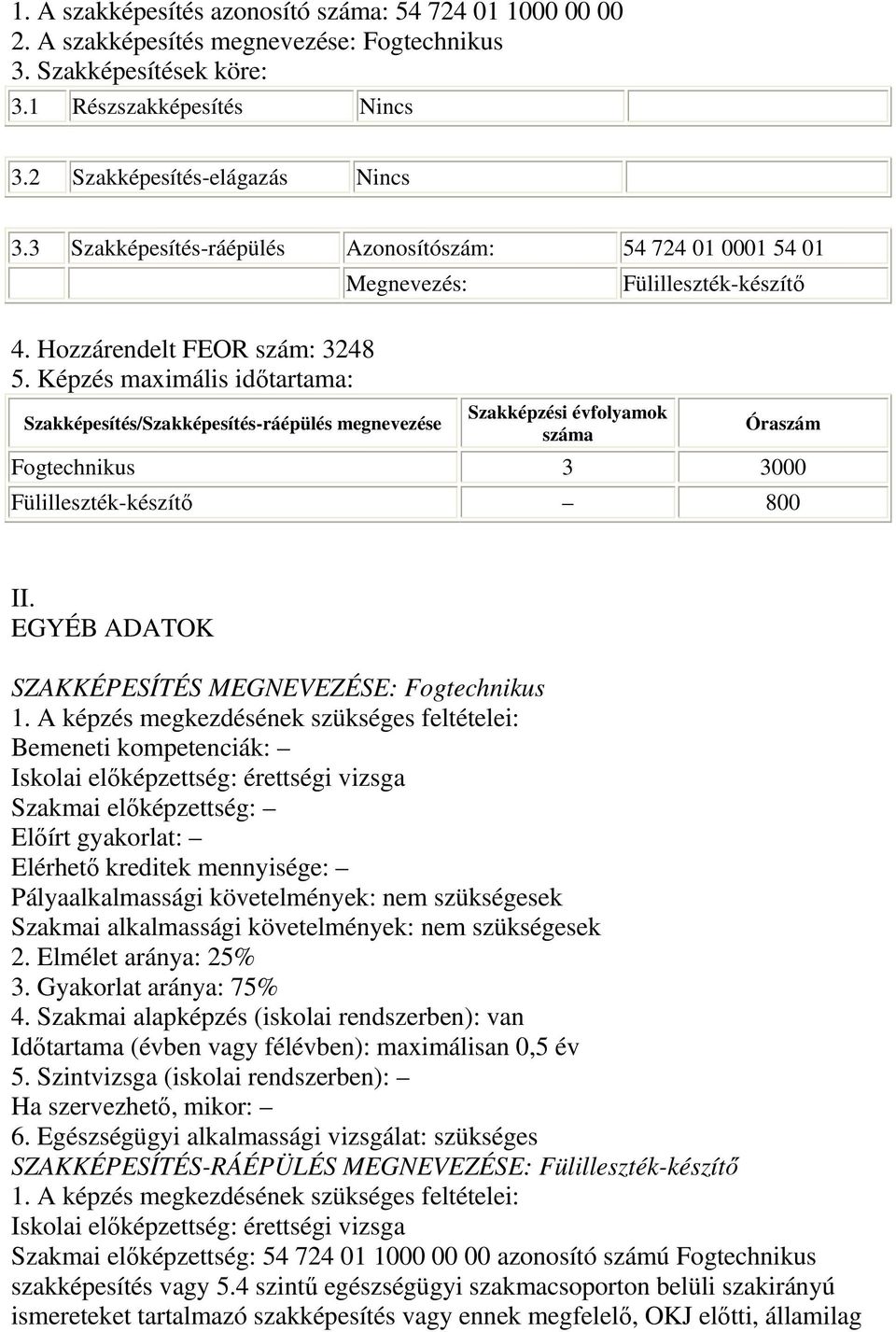 Képzés maximális idıtartama: Szakképesítés/Szakképesítés-ráépülés megnevezése Szakképzési évfolyamok száma Óraszám Fogtechnikus 3 3000 Fülilleszték-készítı 800 II.