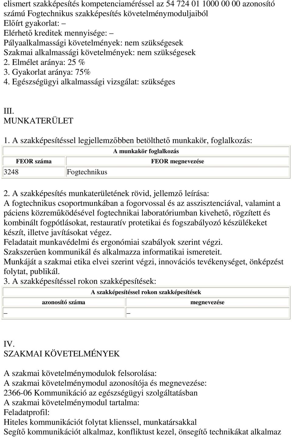 MUNKATERÜLET 1. A szakképesítéssel legjellemzıbben betölthetı munkakör, foglalkozás: FEOR száma 3248 Fogtechnikus A munkakör foglalkozás FEOR megnevezése 2.