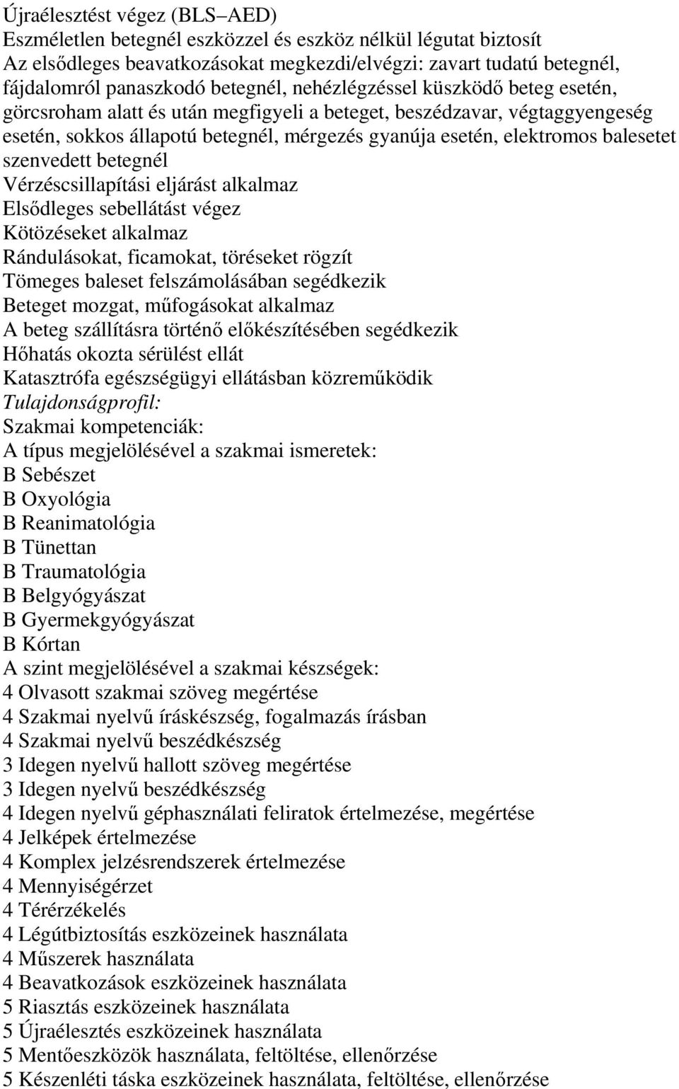 szenvedett betegnél Vérzéscsillapítási eljárást alkalmaz Elsıdleges sebellátást végez Kötözéseket alkalmaz Rándulásokat, ficamokat, töréseket rögzít Tömeges baleset felszámolásában segédkezik Beteget