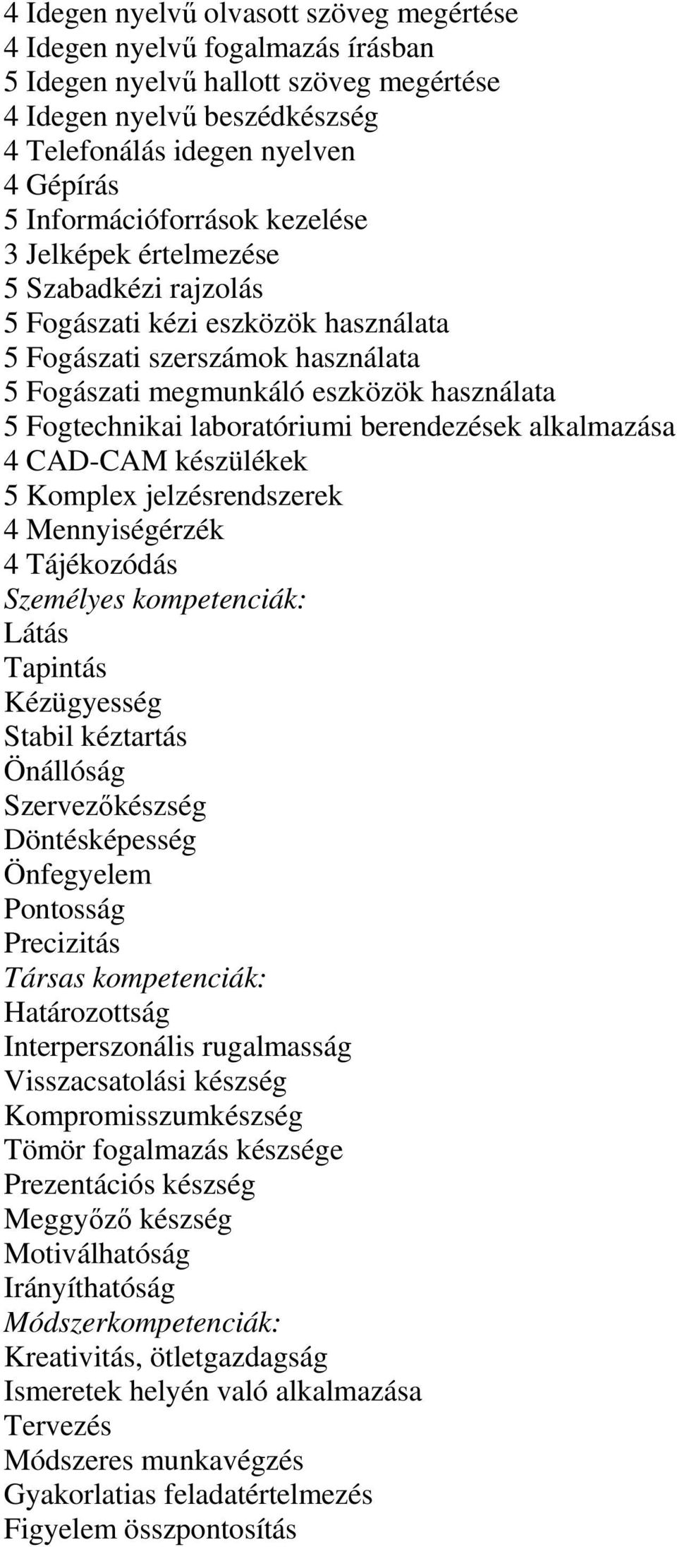 Fogtechnikai laboratóriumi berendezések alkalmazása 4 CAD-CAM készülékek 5 Komplex jelzésrendszerek 4 Mennyiségérzék 4 Tájékozódás Személyes kompetenciák: Látás Tapintás Kézügyesség Stabil kéztartás