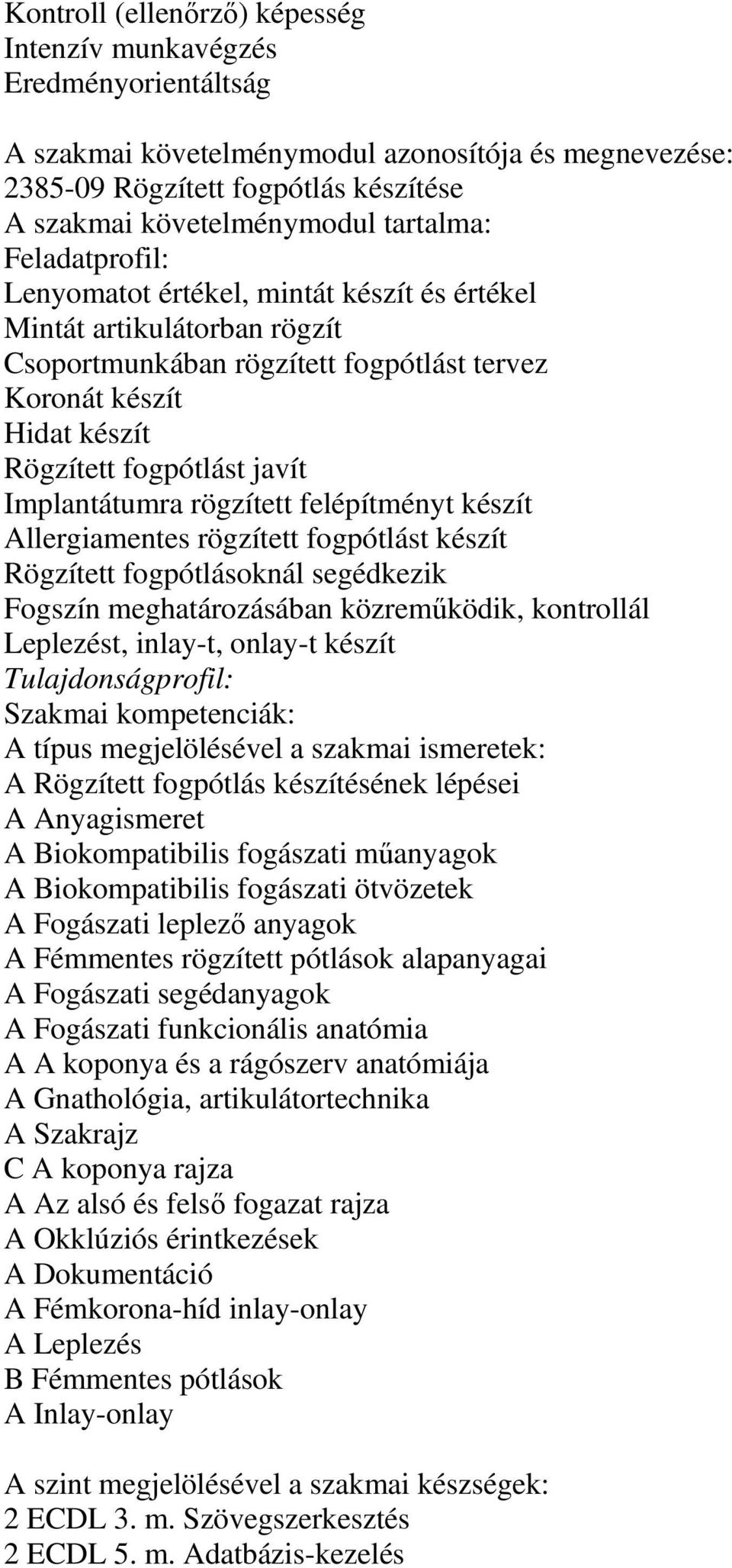 Implantátumra rögzített felépítményt készít Allergiamentes rögzített fogpótlást készít Rögzített fogpótlásoknál segédkezik Fogszín meghatározásában közremőködik, kontrollál Leplezést, inlay-t,