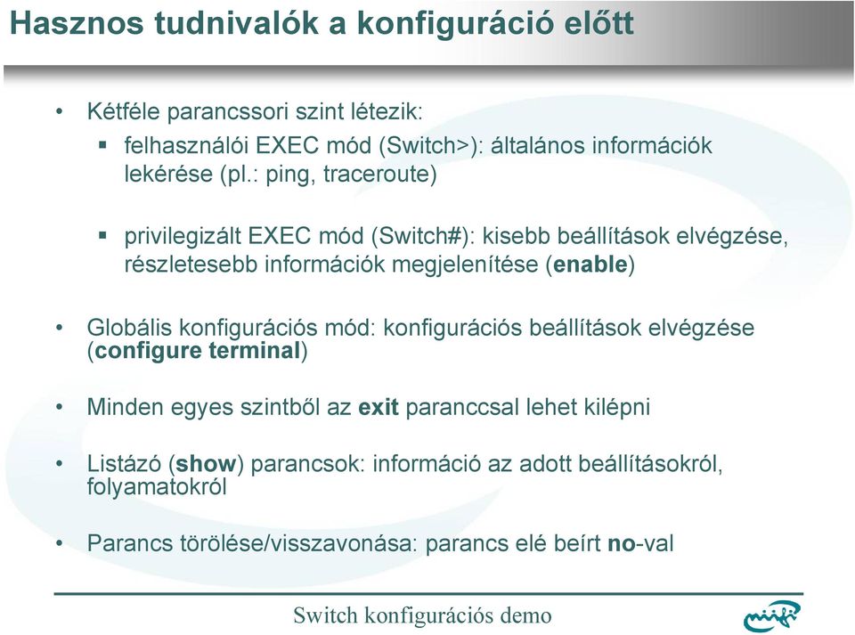 : ping, traceroute) privilegizált EXEC mód (Switch#): kisebb beállítások elvégzése, részletesebb információk megjelenítése (enable)