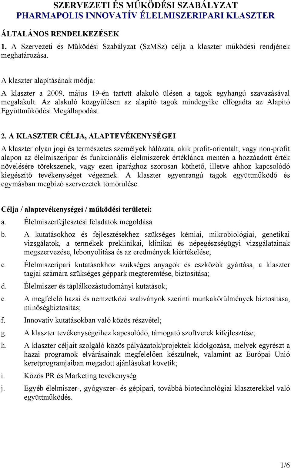 május 19-én tartott alakuló ülésen a tagok egyhangú szavazásával megalakult. Az alakuló közgyűlésen az alapító tagok mindegyike elfogadta az Alapító Együttműködési Megállapodást. 2.