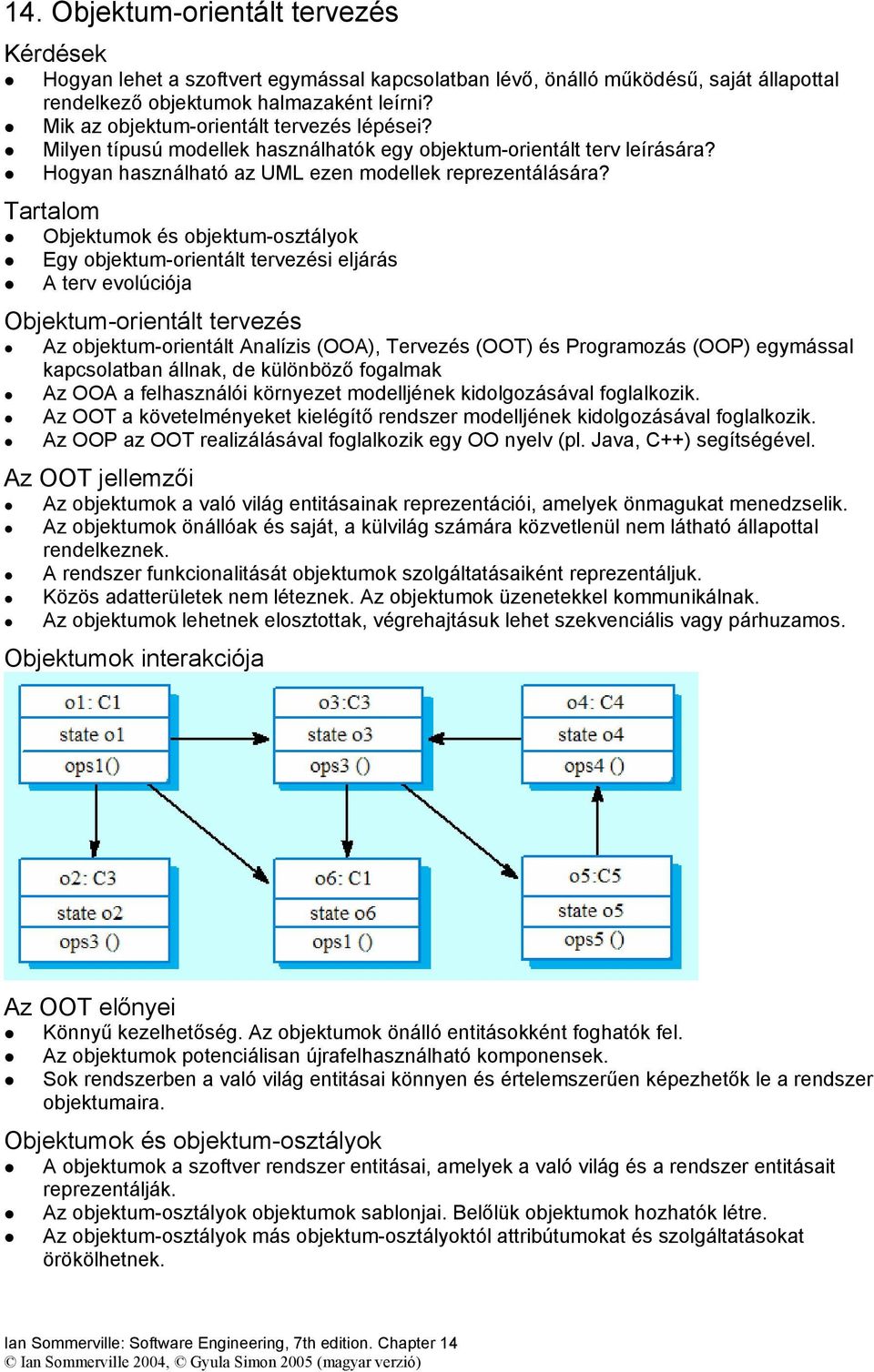 Tartalom Objektumok és objektum-osztályok Egy objektum-orientált tervezési eljárás A terv evolúciója Objektum-orientált tervezés Az objektum-orientált Analízis (OOA), Tervezés (OOT) és Programozás