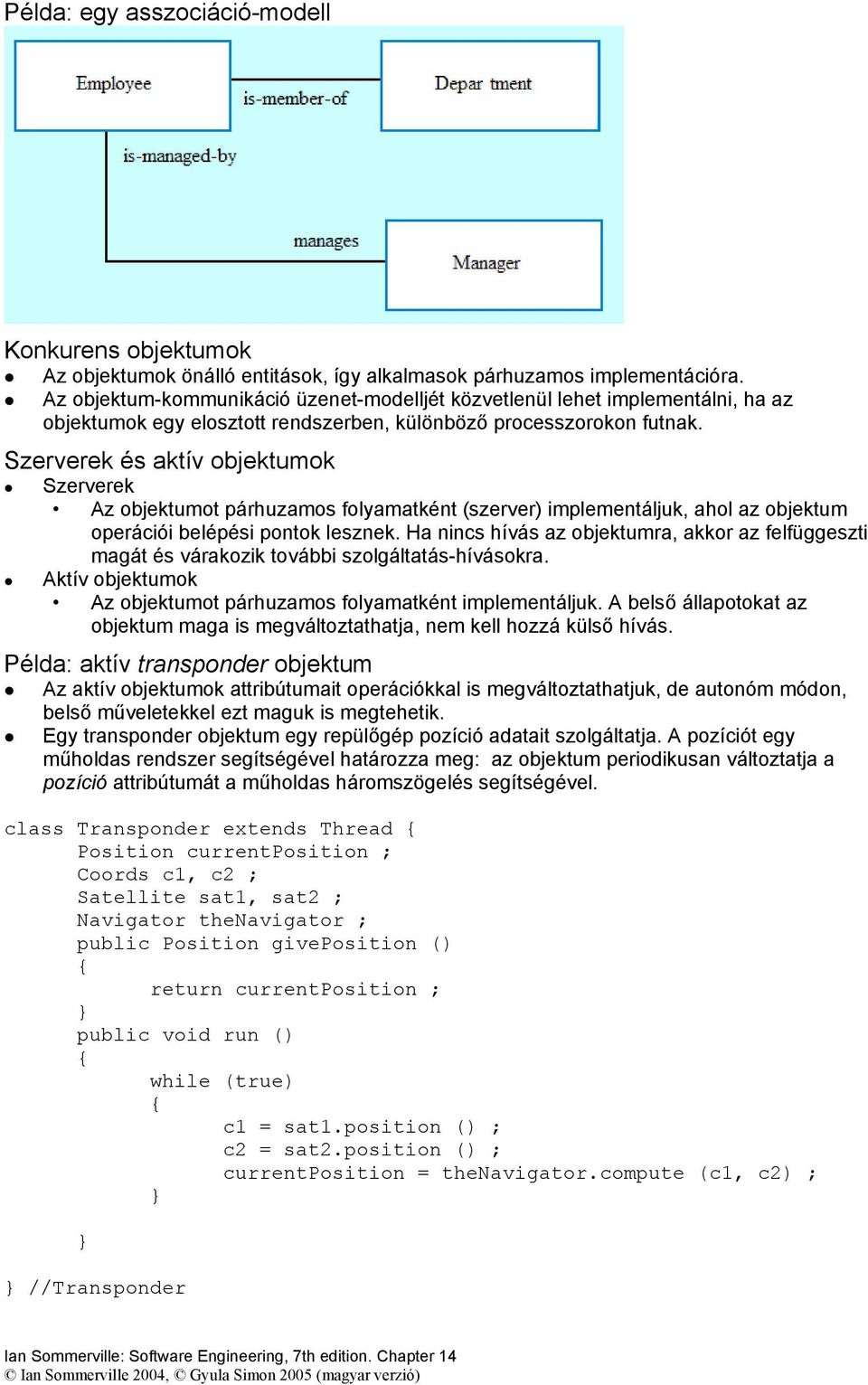 Szerverek és aktív objektumok Szerverek Az objektumot párhuzamos folyamatként (szerver) implementáljuk, ahol az objektum operációi belépési pontok lesznek.