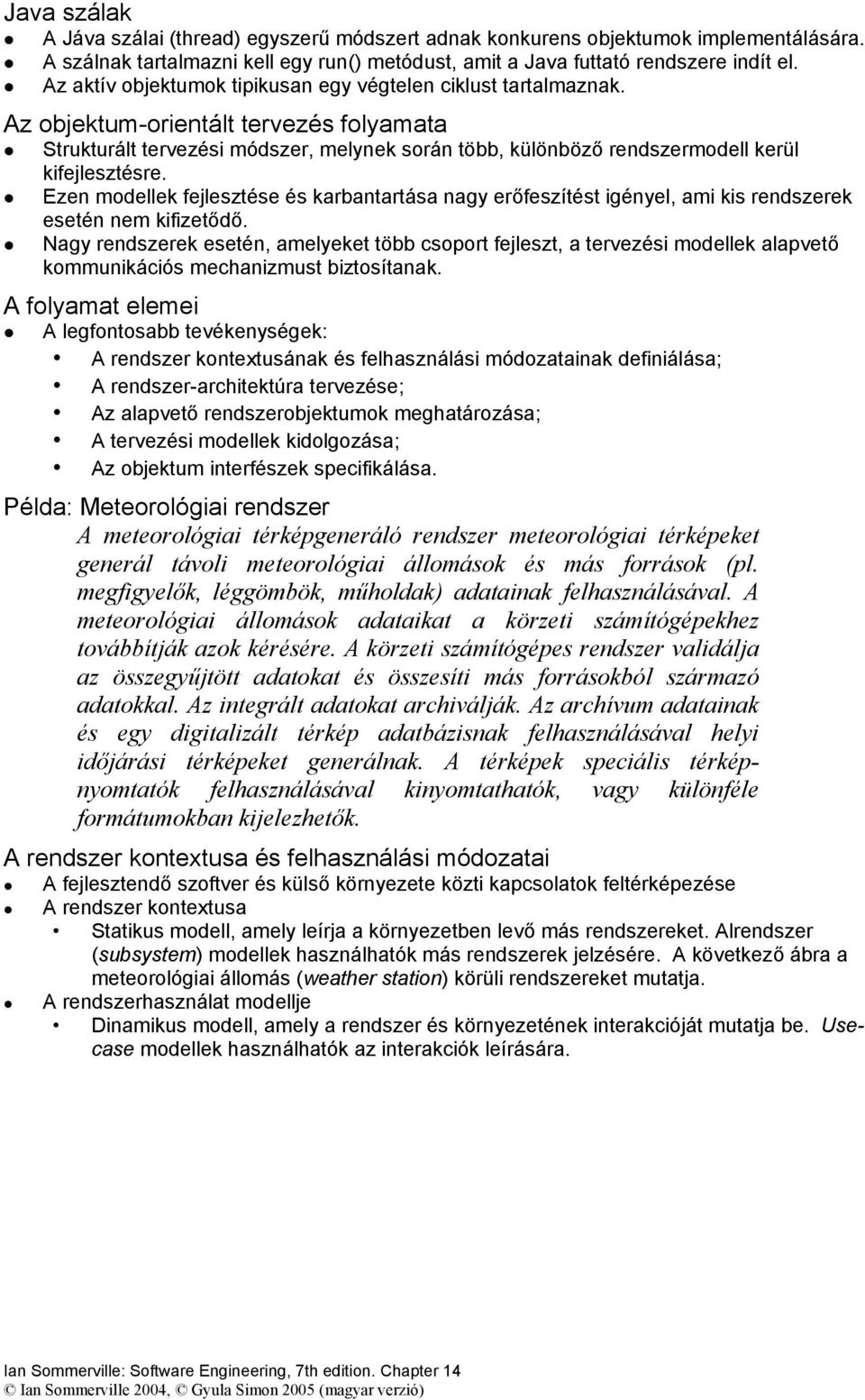 Az objektum-orientált tervezés folyamata Strukturált tervezési módszer, melynek során több, különböző rendszermodell kerül kifejlesztésre.