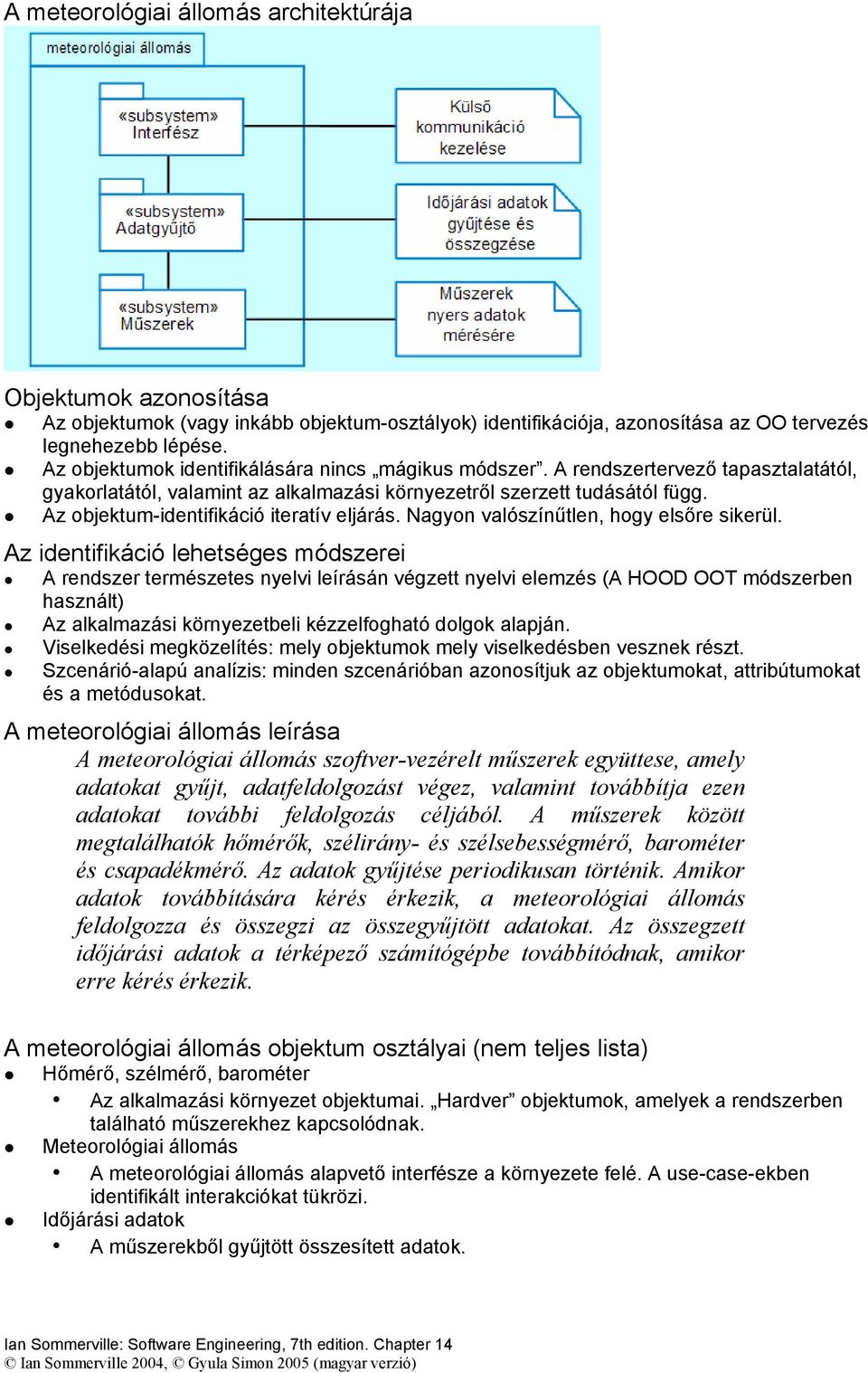 Az objektum-identifikáció iteratív eljárás. Nagyon valószínűtlen, hogy elsőre sikerül.