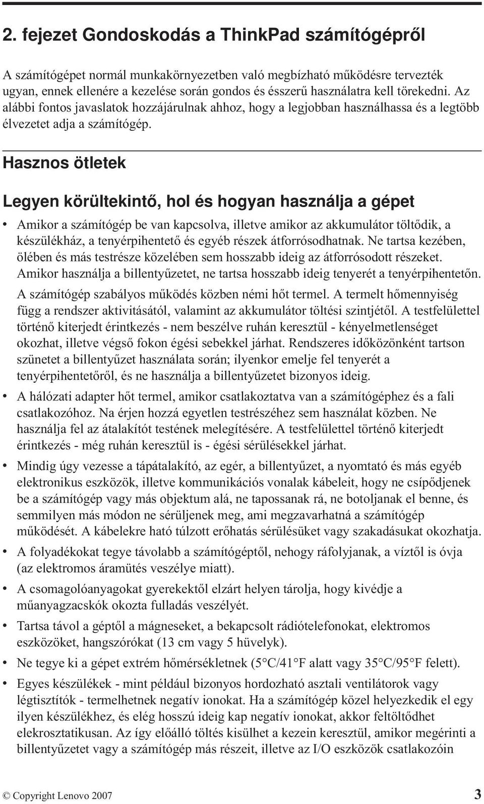 Hasznos ötletek Legyen körültekintő, hol és hogyan használja a gépet v Amikor a számítógép be van kapcsolva, illetve amikor az akkumulátor töltődik, a készülékház, a tenyérpihentető és egyéb részek