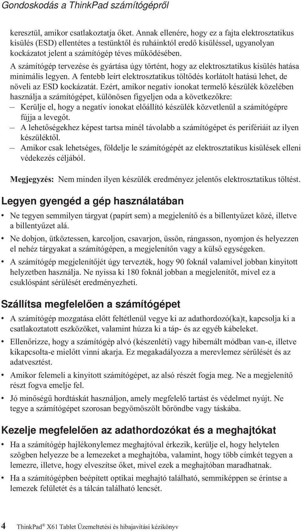 A számítógép tervezése és gyártása úgy történt, hogy az elektrosztatikus kisülés hatása minimális legyen. A fentebb leírt elektrosztatikus töltődés korlátolt hatású lehet, de növeli az ESD kockázatát.