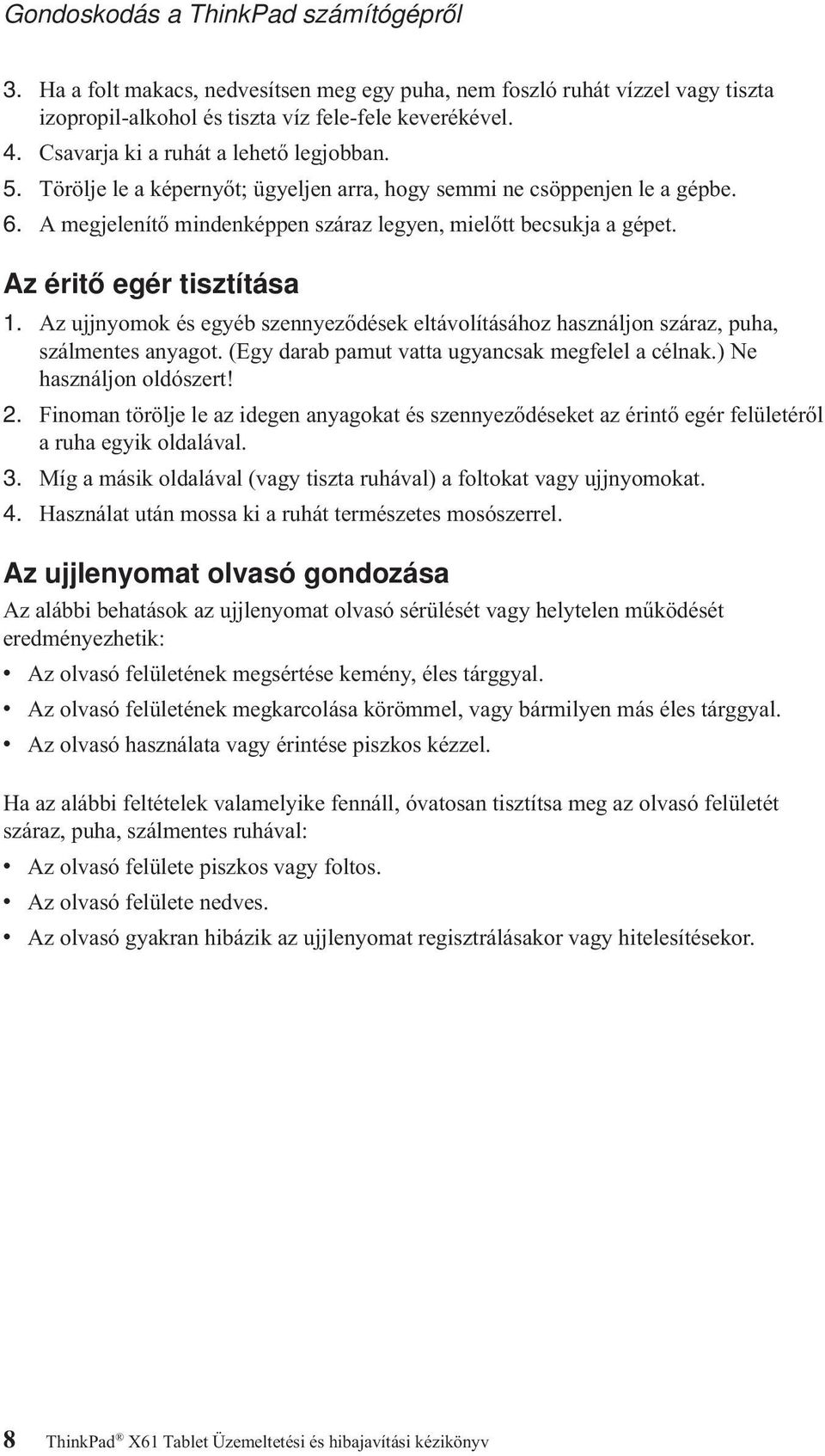 Az éritő egér tisztítása 1. Az ujjnyomok és egyéb szennyeződések eltávolításához használjon száraz, puha, szálmentes anyagot. (Egy darab pamut vatta ugyancsak megfelel a célnak.