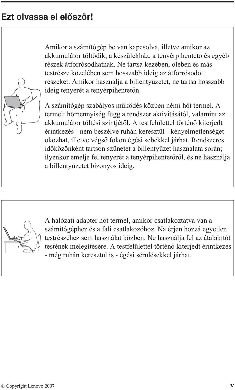 A számítógép szabályos működés közben némi hőt termel. A termelt hőmennyiség függ a rendszer aktivitásától, valamint az akkumulátor töltési szintjétől.