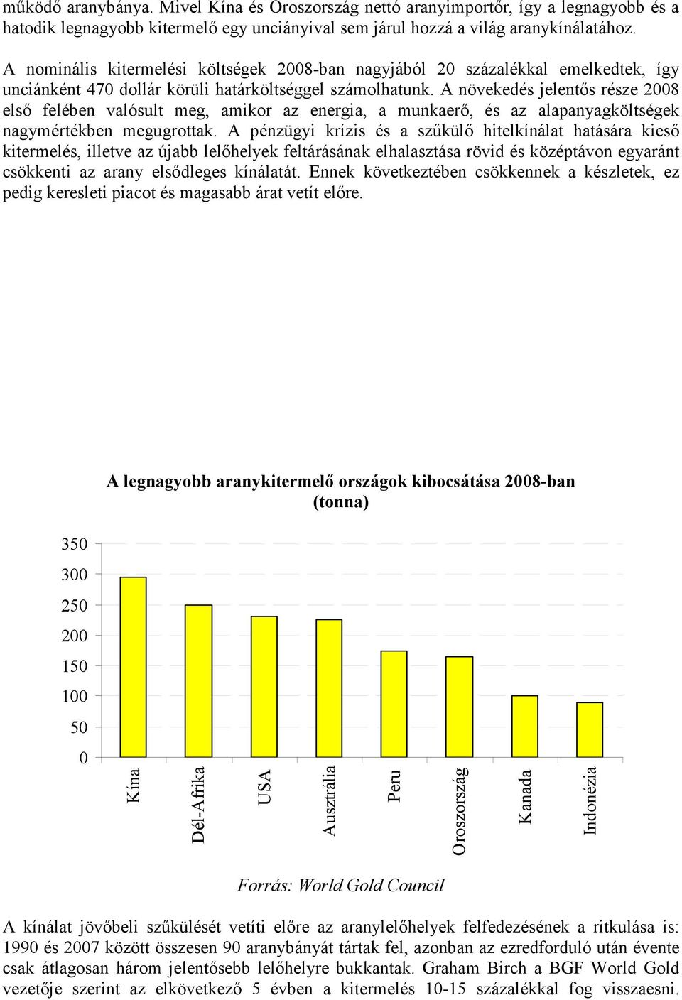 A növekedés jelentıs része 2008 elsı felében valósult meg, amikor az energia, a munkaerı, és az alapanyagköltségek nagymértékben megugrottak.