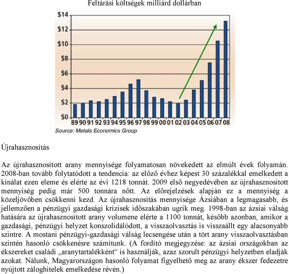 2009 elsı negyedévében az újrahasznosított mennyiség pedig már 500 tonnára nıtt. Az elırejelzések alapján ez a mennyiség a közeljövıben csökkenni kezd.