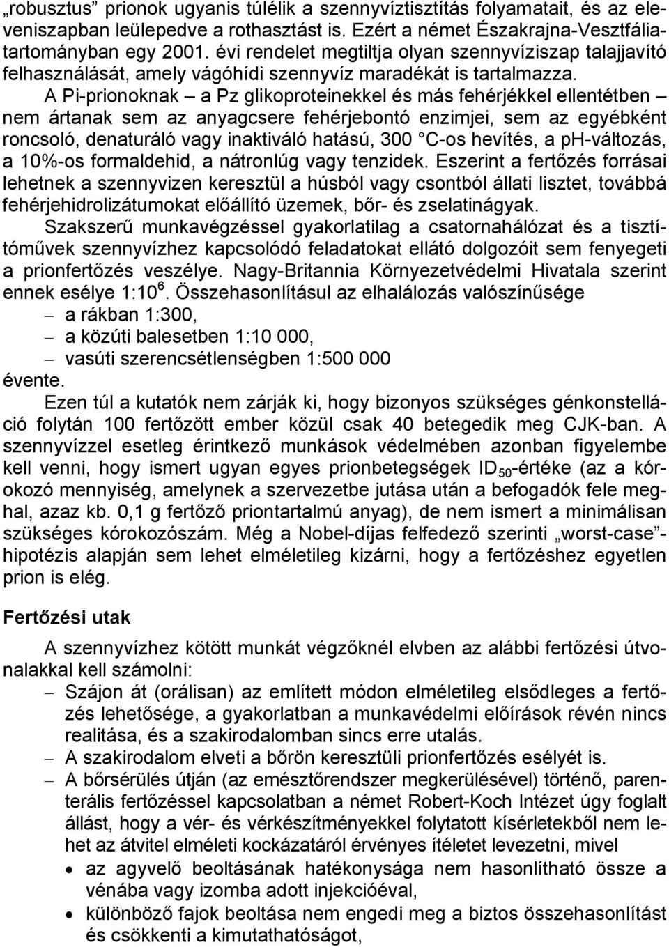 A Pi-prionoknak a Pz glikoproteinekkel és más fehérjékkel ellentétben nem ártanak sem az anyagcsere fehérjebontó enzimjei, sem az egyébként roncsoló, denaturáló vagy inaktiváló hatású, 300 C-os