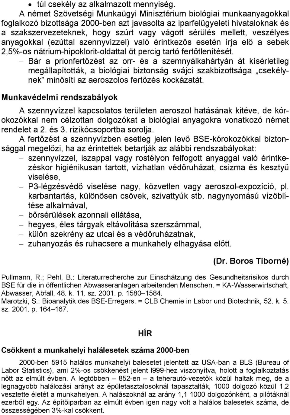 sérülés mellett, veszélyes anyagokkal (ezúttal szennyvízzel) való érintkezős esetén írja elő a sebek 2,5%-os nátrium-hipoklorit-oldattal öt percig tartó fertőtlenítését.