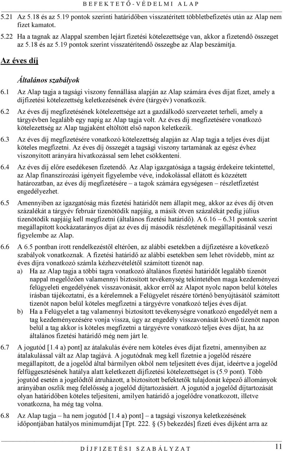 1 Az Alap tagja a tagsági viszony fennállása alapján az Alap számára éves díjat fizet, amely a díjfizetési kötelezettség keletkezésének évére (tárgyév) vonatkozik. 6.