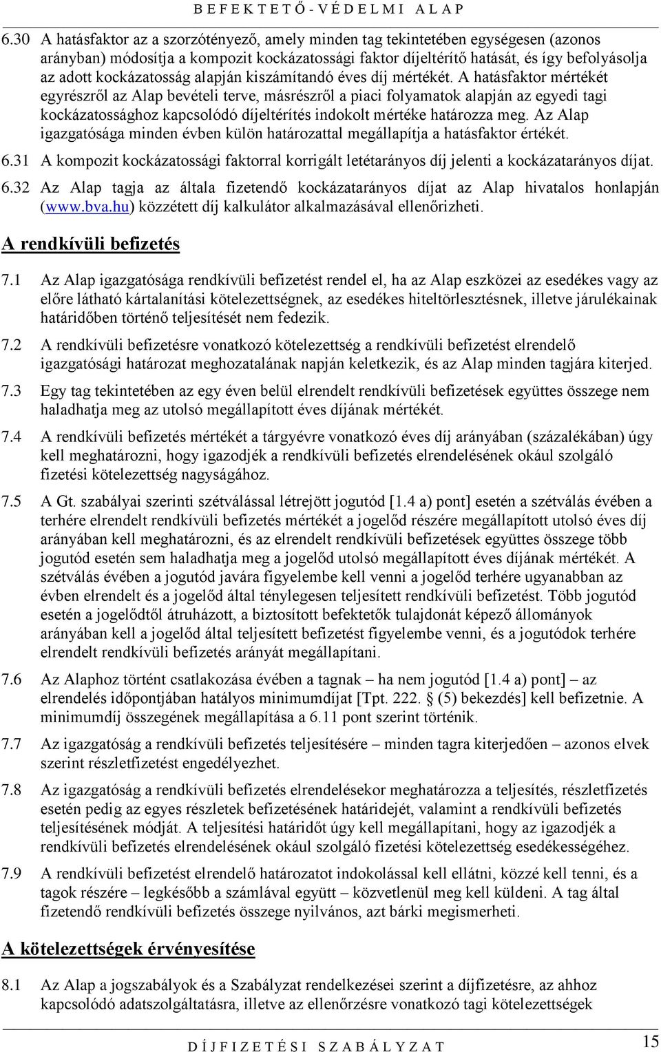 A hatásfaktor mértékét egyrészről az Alap bevételi terve, másrészről a piaci folyamatok alapján az egyedi tagi kockázatossághoz kapcsolódó díjeltérítés indokolt mértéke határozza meg.