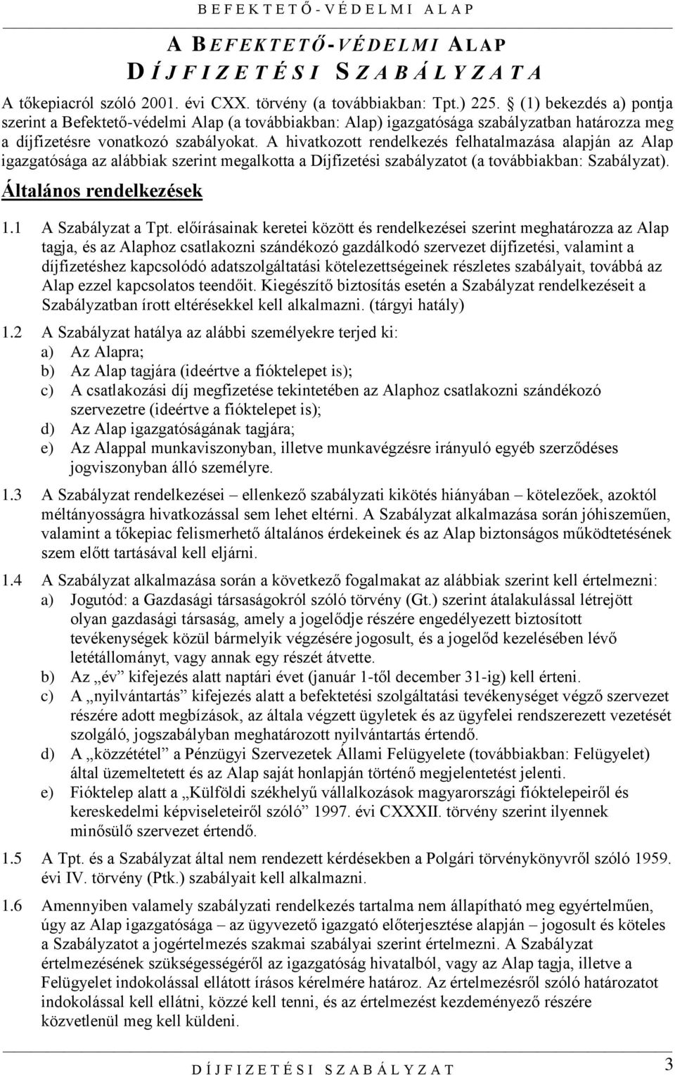 A hivatkozott rendelkezés felhatalmazása alapján az Alap igazgatósága az alábbiak szerint megalkotta a Díjfizetési szabályzatot (a továbbiakban: Szabályzat). Általános rendelkezések 1.