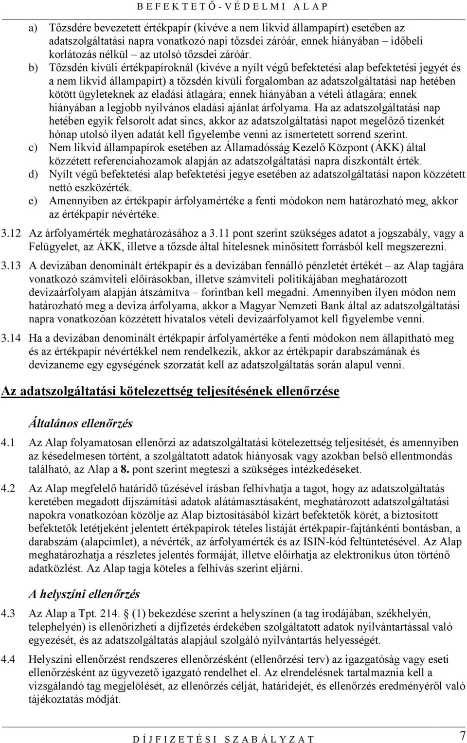 b) Tőzsdén kívüli értékpapíroknál (kivéve a nyílt végű befektetési alap befektetési jegyét és a nem likvid állampapírt) a tőzsdén kívüli forgalomban az adatszolgáltatási nap hetében kötött