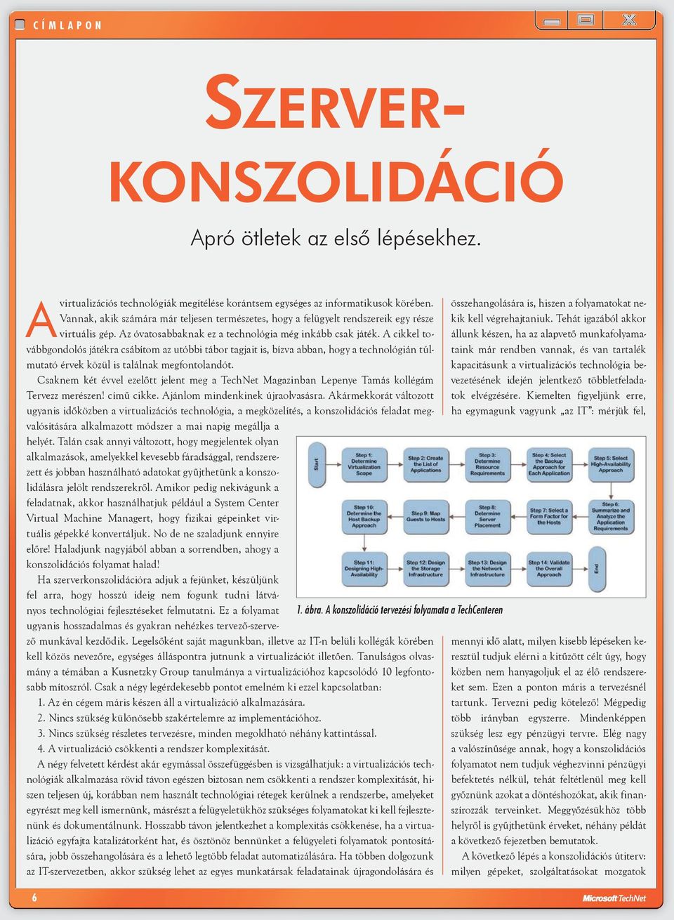 A cikkel továbbgondolós játékra csábítom az utóbbi tábor tagjait is, bízva abban, hogy a technológián túlmutató érvek közül is találnak megfontolandót.