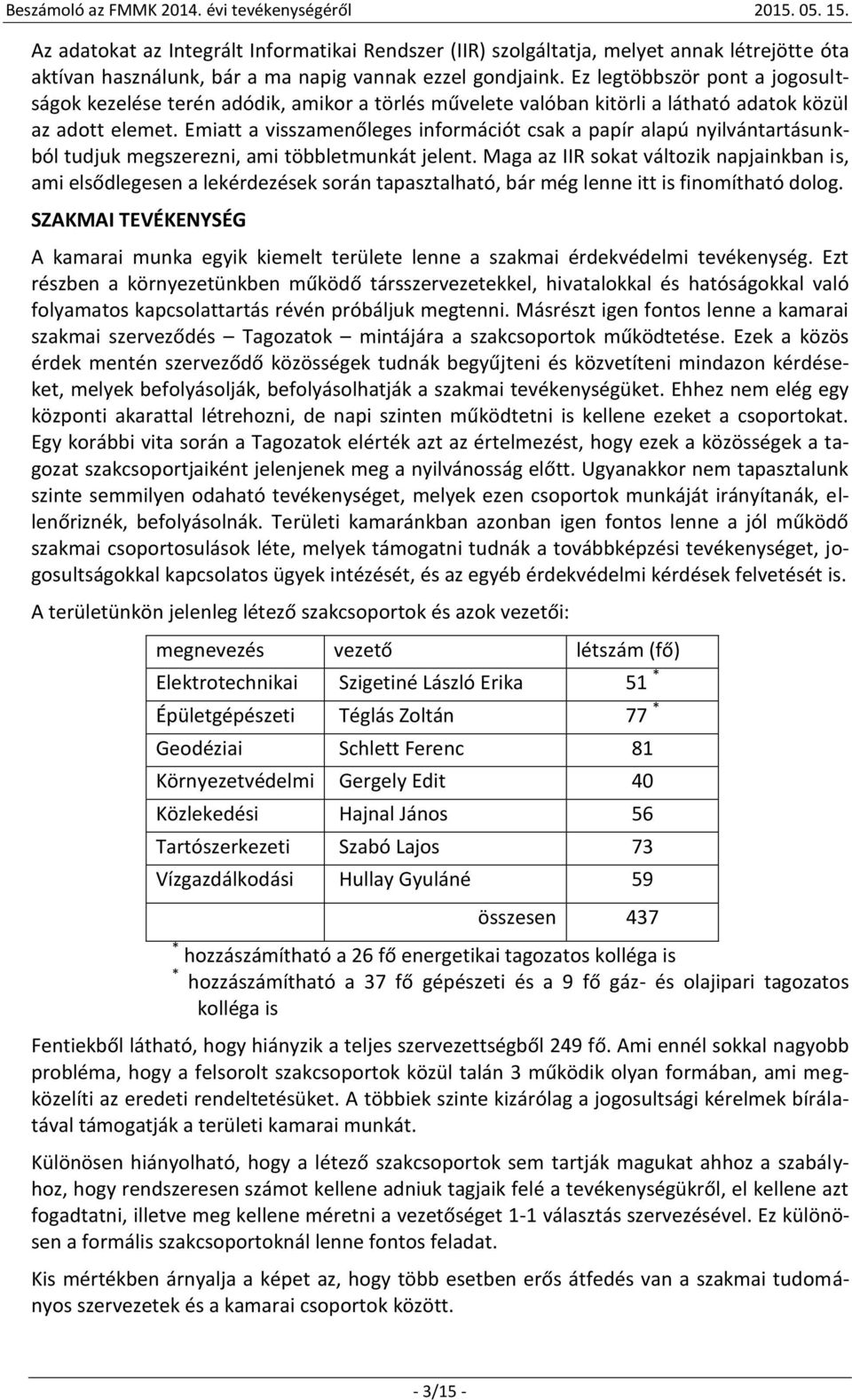 Emiatt a visszamenőleges információt csak a papír alapú nyilvántartásunkból tudjuk megszerezni, ami többletmunkát jelent.