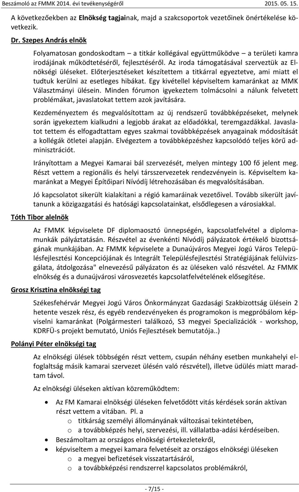 Előterjesztéseket készítettem a titkárral egyeztetve, ami miatt el tudtuk kerülni az esetleges hibákat. Egy kivétellel képviseltem kamaránkat az MMK Választmányi ülésein.