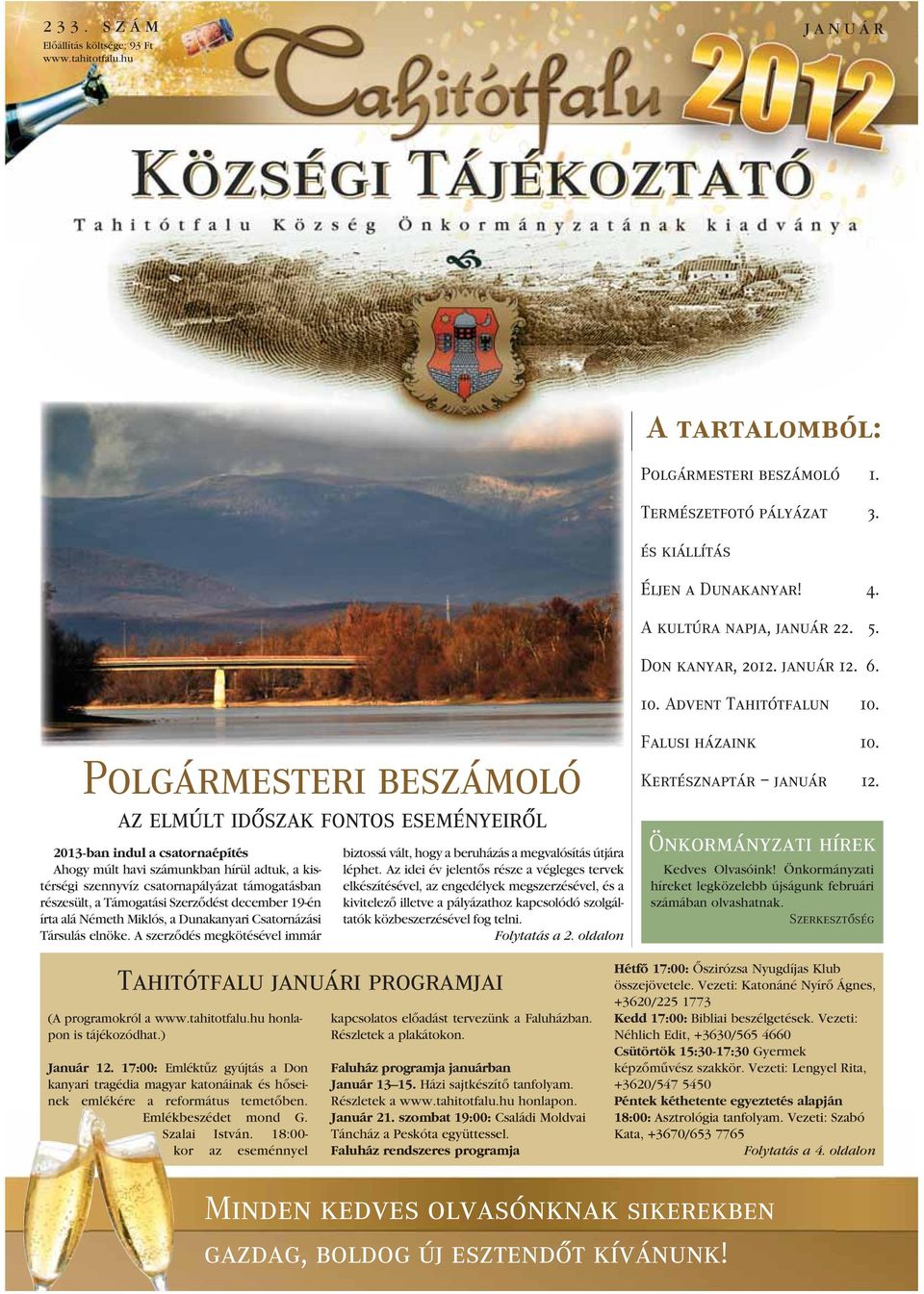 Polgármesteri beszámoló az elmúlt idôszak fontos eseményeirôl 2013-ban indul a csatornaépítés Ahogy múlt havi számunkban hírül adtuk, a kistérségi szennyvíz csatornapályázat támogatásban részesült, a