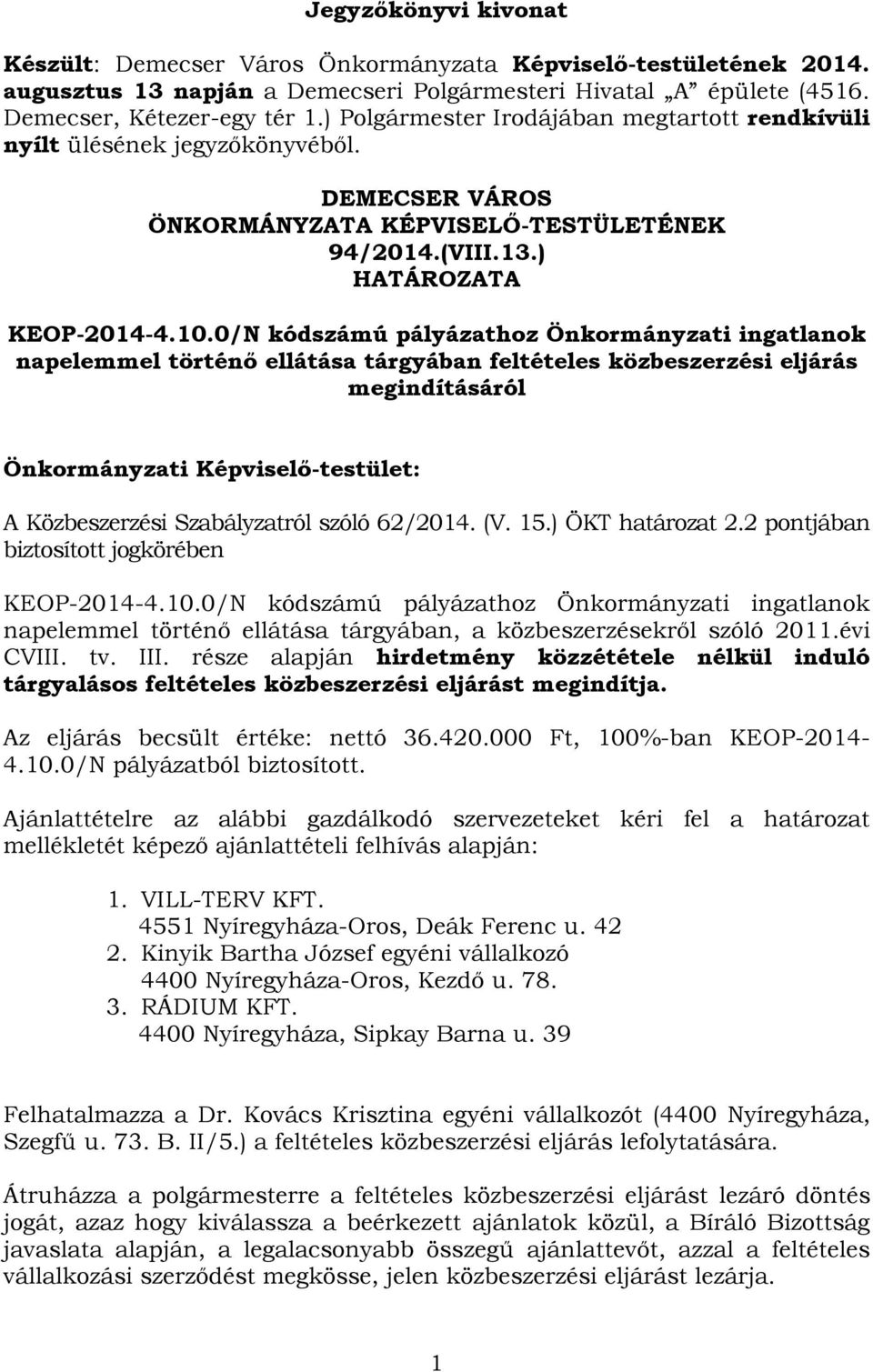 0/N kódszámú pályázathoz Önkormányzati ingatlanok napelemmel történő ellátása tárgyában feltételes közbeszerzési eljárás megindításáról Önkormányzati Képviselő-testület: A Közbeszerzési Szabályzatról