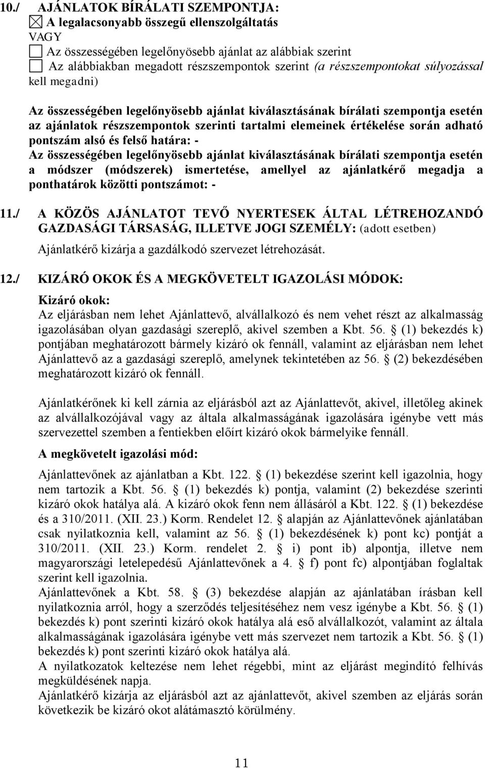 adható pontszám alsó és felső határa: - Az összességében legelőnyösebb ajánlat kiválasztásának bírálati szempontja esetén a módszer (módszerek) ismertetése, amellyel az ajánlatkérő megadja a