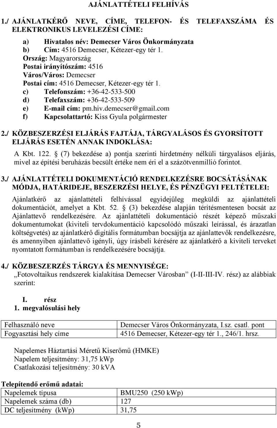 demecser@gmail.com f) Kapcsolattartó: Kiss Gyula polgármester 2./ KÖZBESZERZÉSI ELJÁRÁS FAJTÁJA, TÁRGYALÁSOS ÉS GYORSÍTOTT ELJÁRÁS ESETÉN ANNAK INDOKLÁSA: A Kbt. 122.