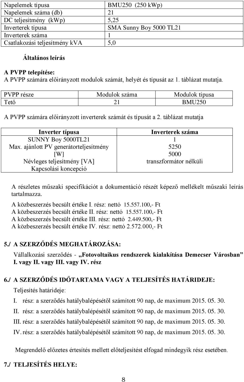 PVPP része Modulok száma Modulok típusa Tető 21 BMU250 A PVPP számára előirányzott inverterek számát és típusát a 2. táblázat mutatja Inverter típusa SUNNY Boy 5000TL21 Max.