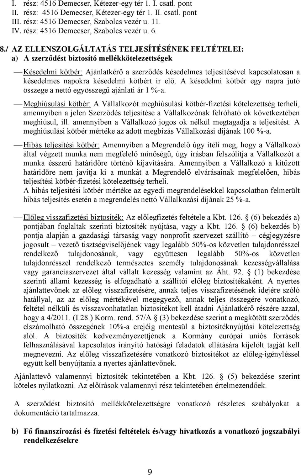 / AZ ELLENSZOLGÁLTATÁS TELJESÍTÉSÉNEK FELTÉTELEI: a) A szerződést biztosító mellékkötelezettségek Késedelmi kötbér: Ajánlatkérő a szerződés késedelmes teljesítésével kapcsolatosan a késedelmes