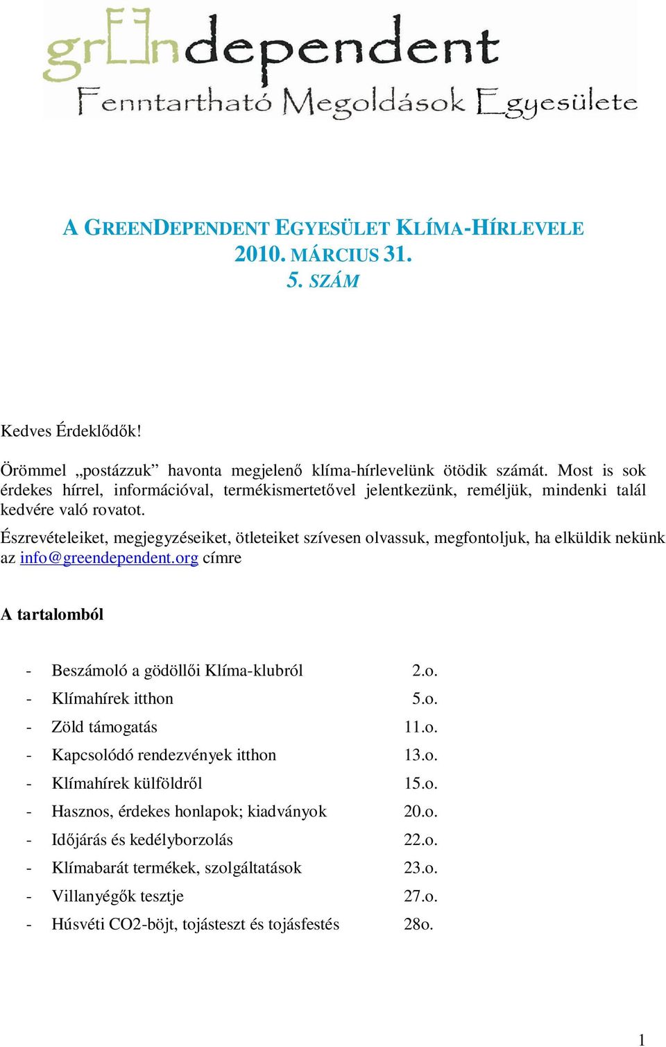 Észrevételeiket, megjegyzéseiket, ötleteiket szívesen olvassuk, megfontoljuk, ha elküldik nekünk az info@greendependent.org címre A tartalomból - Beszámoló a gödölli Klíma-klubról 2.o. - Klímahírek itthon 5.