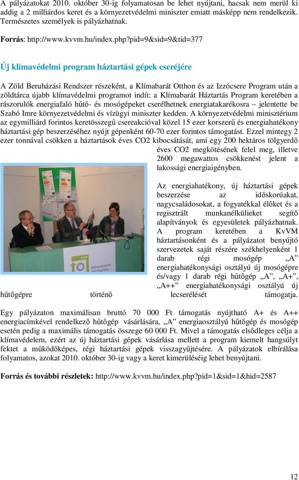 pid=9&sid=9&tid=377 Új klímavédelmi program háztartási gépek cseréjére A Zöld Beruházási Rendszer részeként, a Klímabarát Otthon és az Izzócsere Program után a zöldtárca újabb klímavédelmi programot