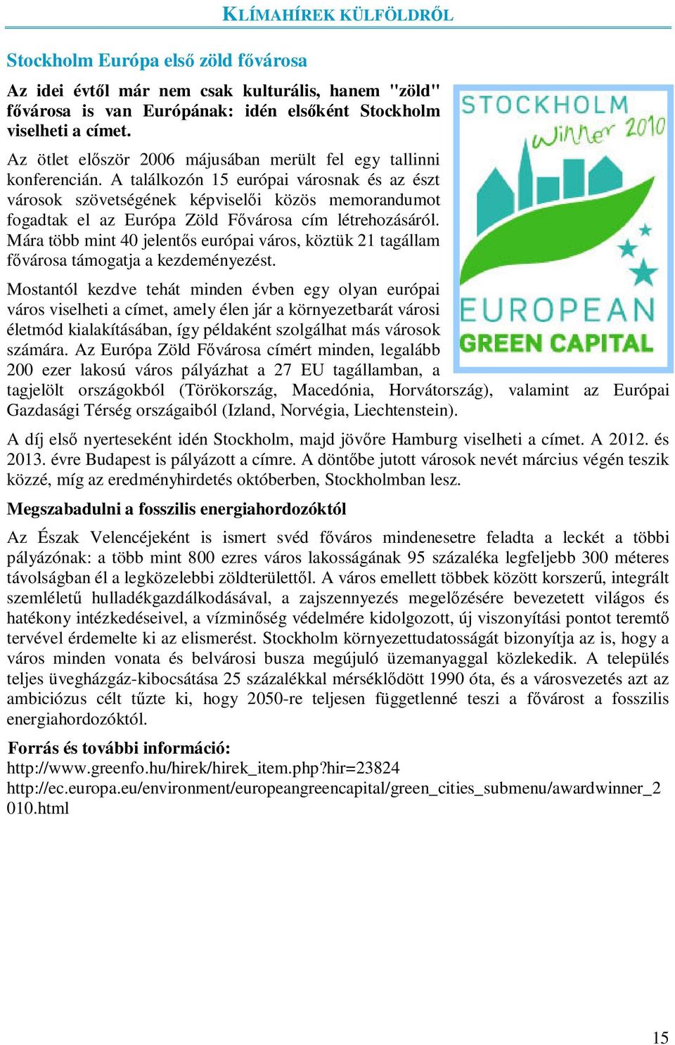 A találkozón 15 európai városnak és az észt városok szövetségének képviseli közös memorandumot fogadtak el az Európa Zöld Fvárosa cím létrehozásáról.