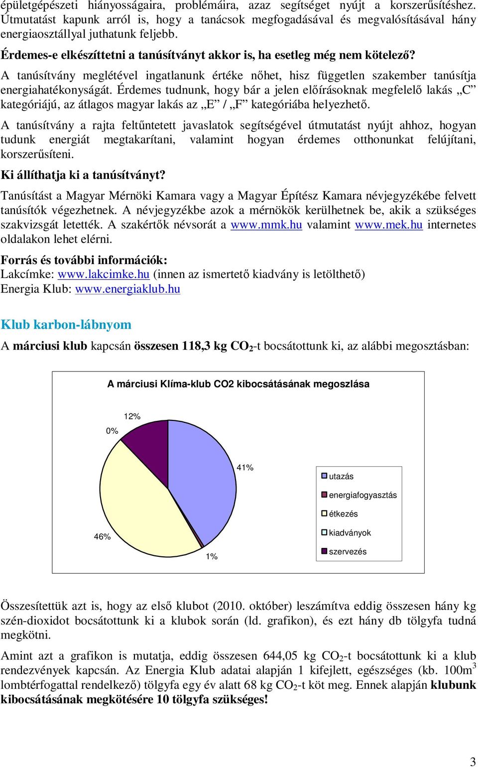 A tanúsítvány meglétével ingatlanunk értéke nhet, hisz független szakember tanúsítja energiahatékonyságát.