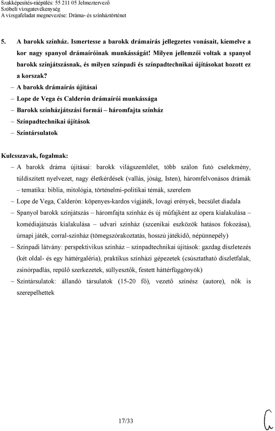 A barokk drámaírás újításai Lope de Vega és Calderón drámaírói munkássága Barokk színházjátszási formái háromfajta színház Színpadtechnikai újítások Színtársulatok A barokk dráma újításai: barokk