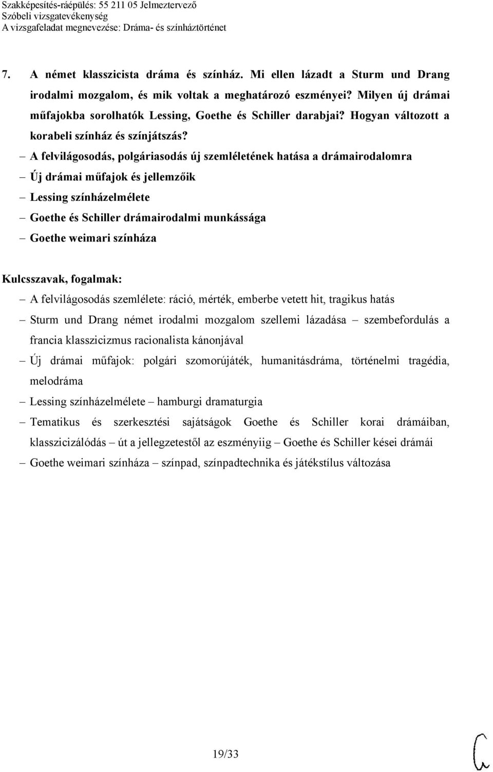 A felvilágosodás, polgáriasodás új szemléletének hatása a drámairodalomra Új drámai műfajok és jellemzőik Lessing színházelmélete Goethe és Schiller drámairodalmi munkássága Goethe weimari színháza A