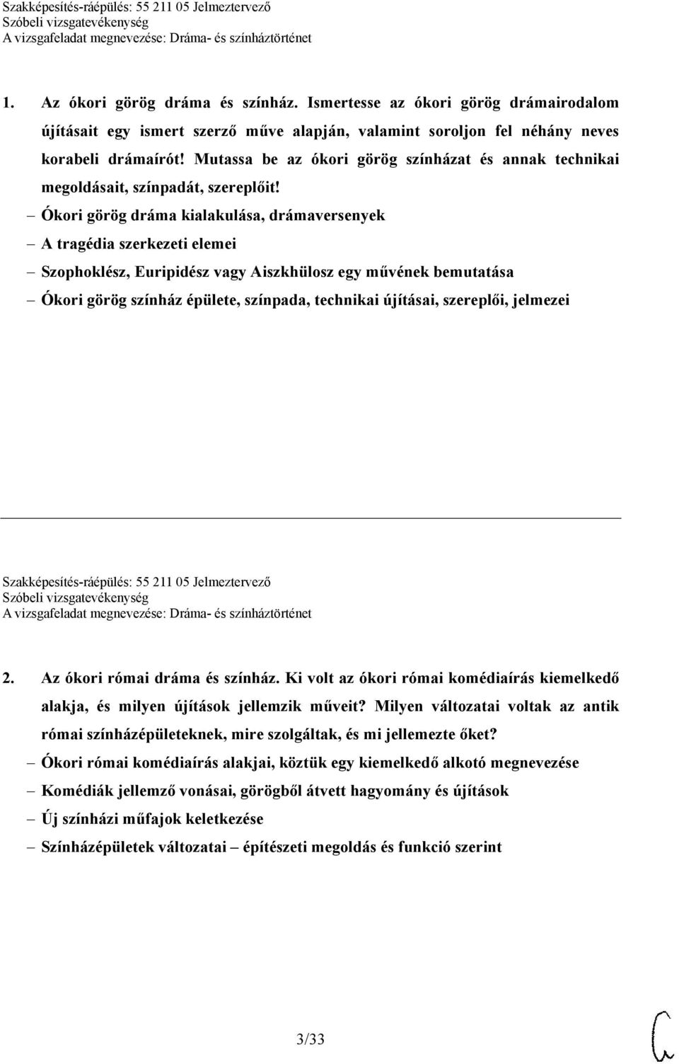 Ókori görög dráma kialakulása, drámaversenyek A tragédia szerkezeti elemei Szophoklész, Euripidész vagy Aiszkhülosz egy művének bemutatása Ókori görög színház épülete, színpada, technikai újításai,