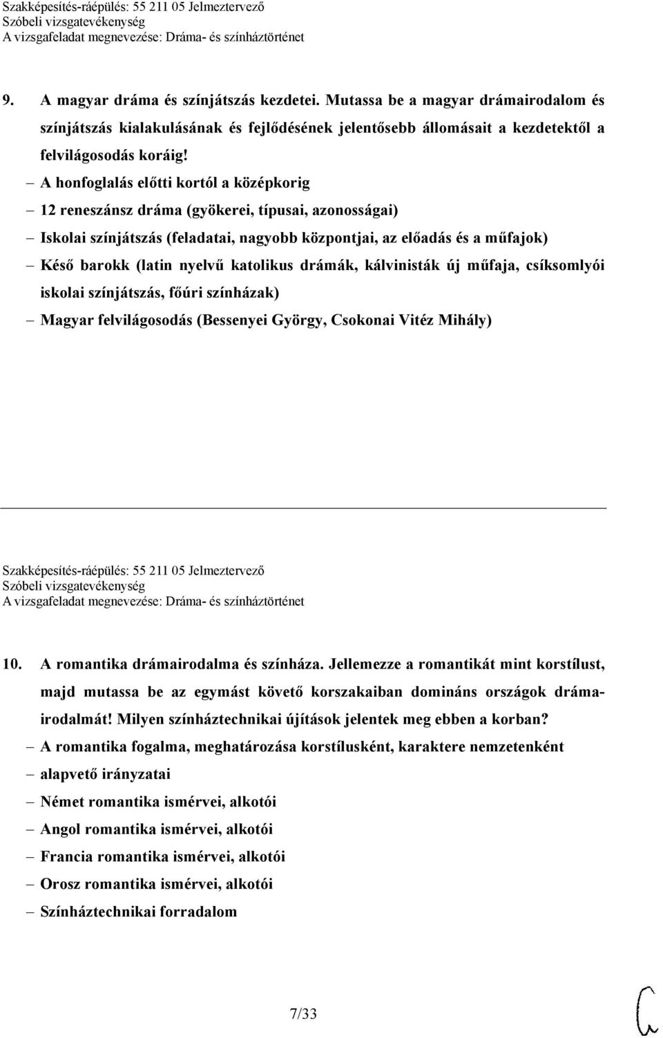 katolikus drámák, kálvinisták új műfaja, csíksomlyói iskolai színjátszás, főúri színházak) Magyar felvilágosodás (Bessenyei György, Csokonai Vitéz Mihály) Szakképesítés-ráépülés: 55 211 05