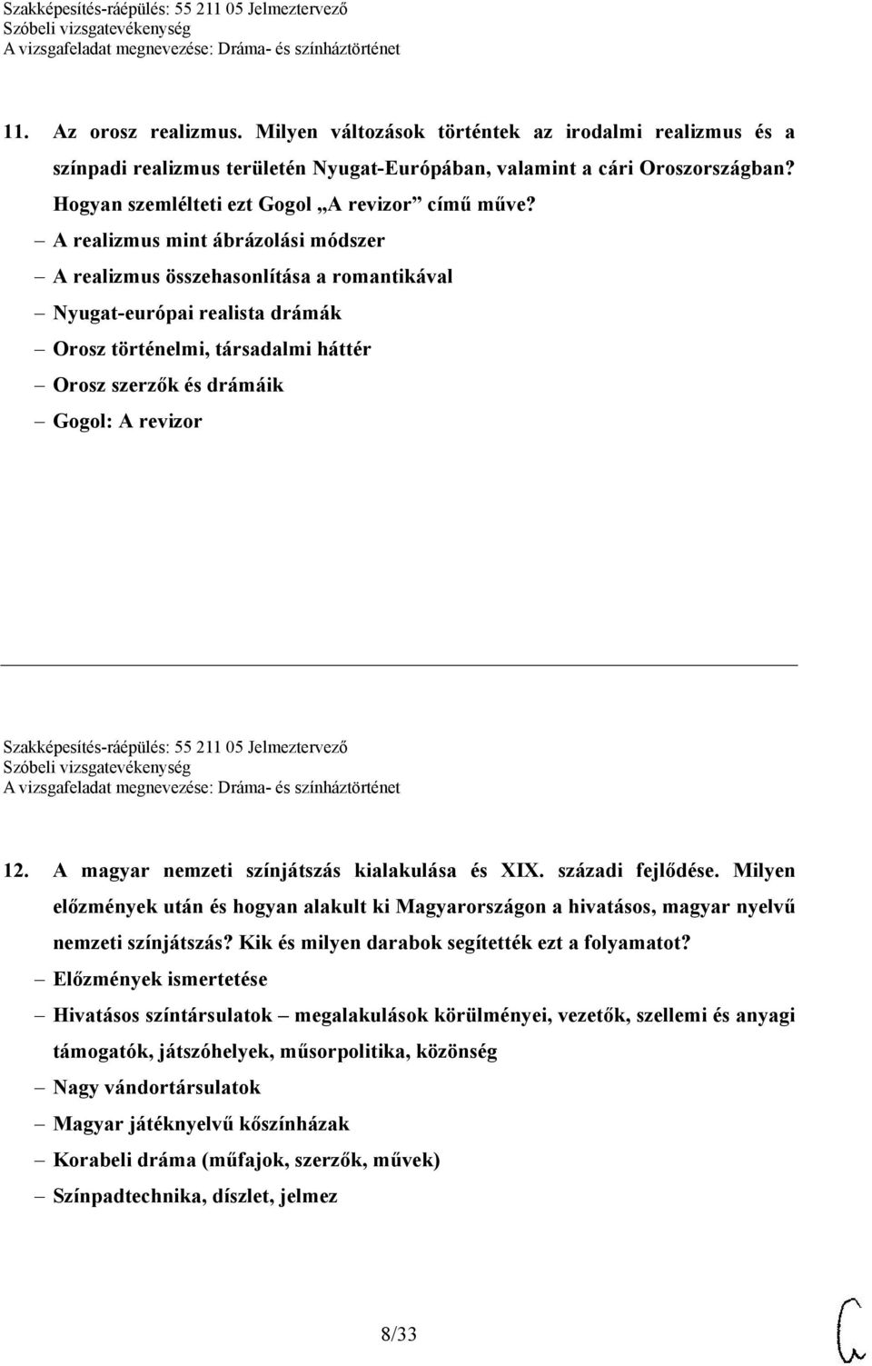 A realizmus mint ábrázolási módszer A realizmus összehasonlítása a romantikával Nyugat-európai realista drámák Orosz történelmi, társadalmi háttér Orosz szerzők és drámáik Gogol: A revizor