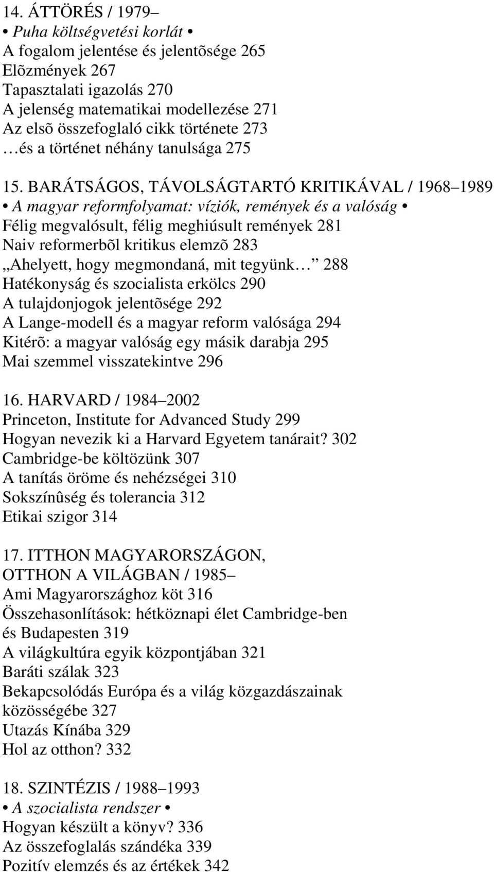 BARÁTSÁGOS, TÁVOLSÁGTARTÓ KRITIKÁVAL / 1968 1989 A magyar reformfolyamat: víziók, remények és a valóság Félig megvalósult, félig meghiúsult remények 281 Naiv reformerbõl kritikus elemzõ 283 Ahelyett,