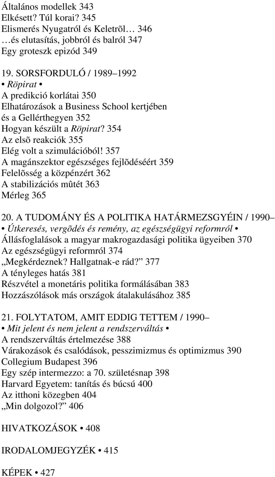 357 A magánszektor egészséges fejlõdéséért 359 Felelõsség a közpénzért 362 A stabilizációs mûtét 363 Mérleg 365 20.