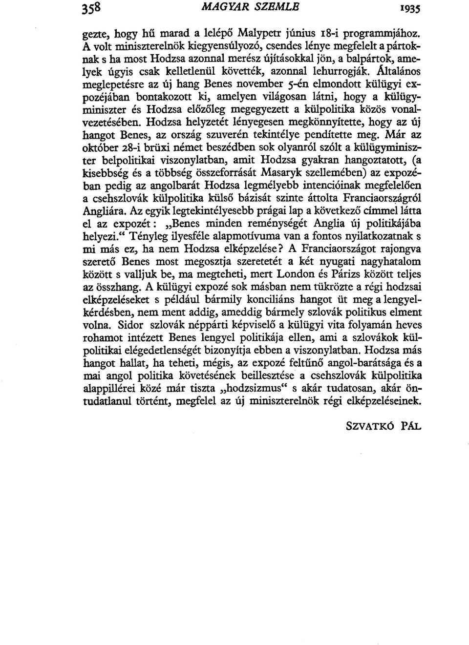 Általános meglepetésre az új hang Benes november 5-én elmondott külügyi expozéjában bontakozott ki, amelyen világosan látni, hogy a külügyminiszter és Hodzsa előzőleg megegyezett a külpolitika közös