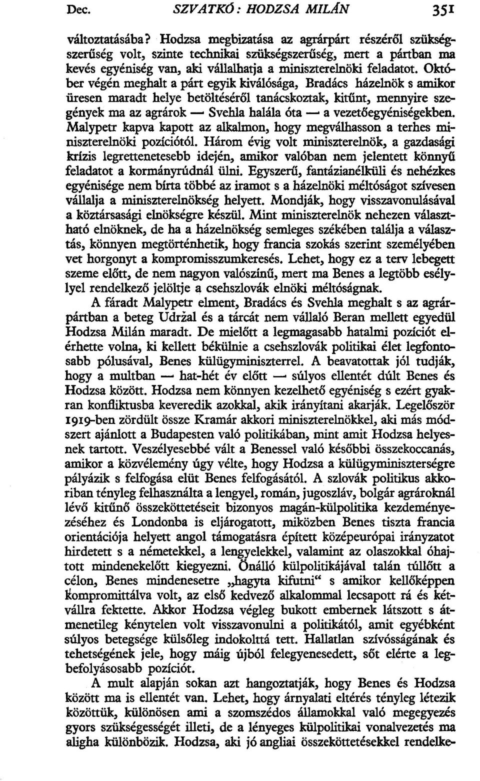 Október végén meghalt a párt egyik kiválósága, Bradács házelnök s amikor üresen maradt helye betöltéséről tanácskoztak, kitűnt, mennyire szegények ma az agrárok Svehla halála óta a