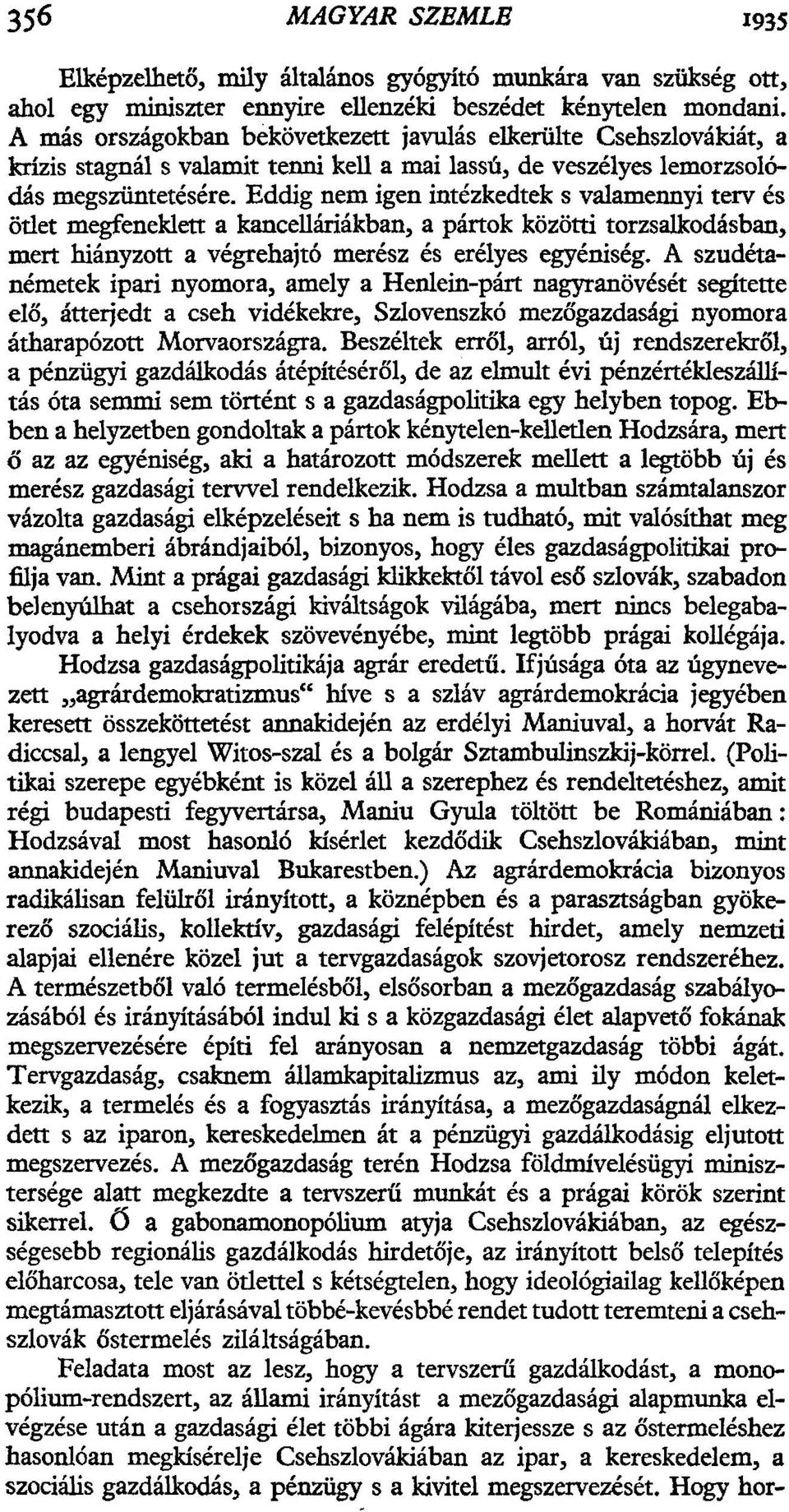 Eddig nem igen intézkedtek s valamennyi terv és ötlet megfeneklett a kancelláriákban, a pártok közötti torzsalkodásban, mert hiányzott a végrehajtó merész és erélyes egyéniség.