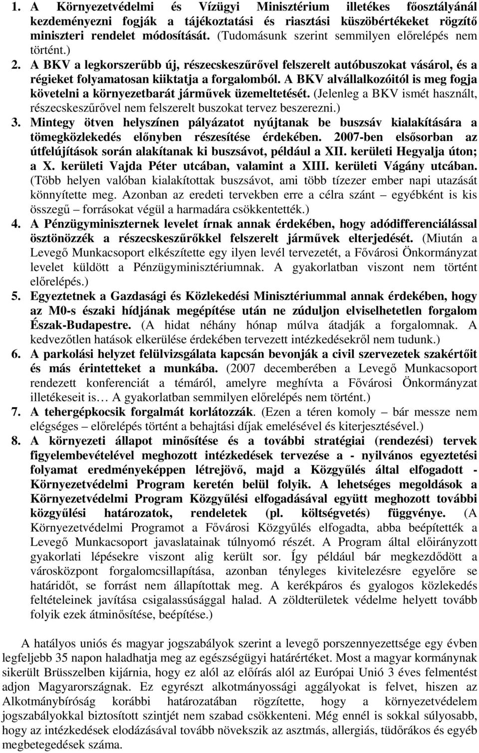 A BKV alvállalkozóitól is meg fogja követelni a környezetbarát járművek üzemeltetését. (Jelenleg a BKV ismét használt, részecskeszűrővel nem felszerelt buszokat tervez beszerezni.) 3.