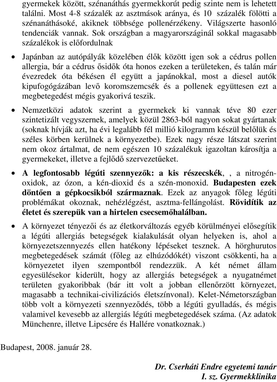 Sok országban a magyarországinál sokkal magasabb százalékok is előfordulnak Japánban az autópályák közelében élők között igen sok a cédrus pollen allergia, bár a cédrus ősidők óta honos ezeken a