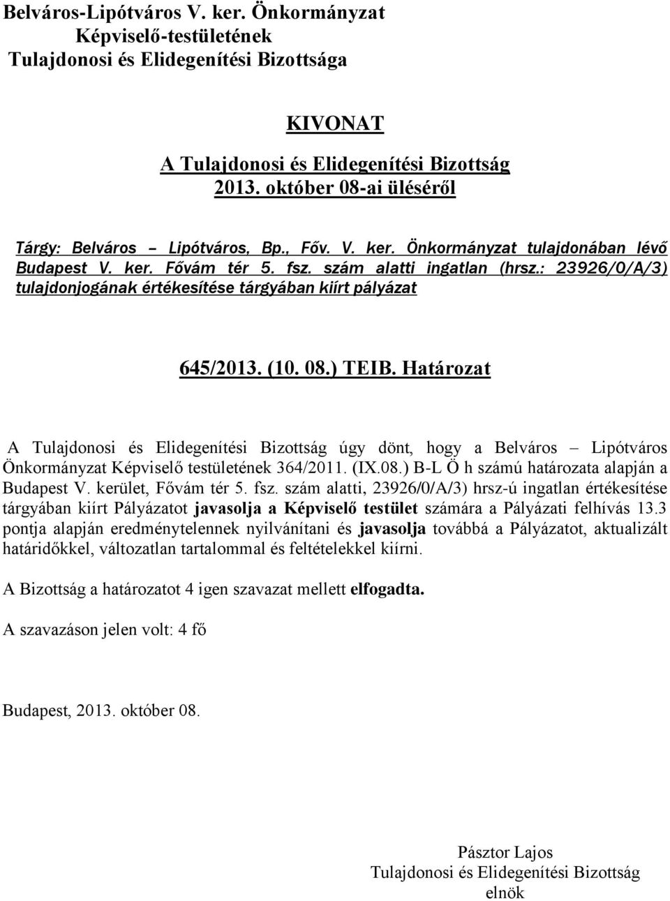 Határozat A úgy dönt, hogy a Belváros Lipótváros Önkormányzat Képviselő testületének 364/2011. (IX.08.) B-L Ö h számú határozata alapján a Budapest V. kerület, Fővám tér 5. fsz.