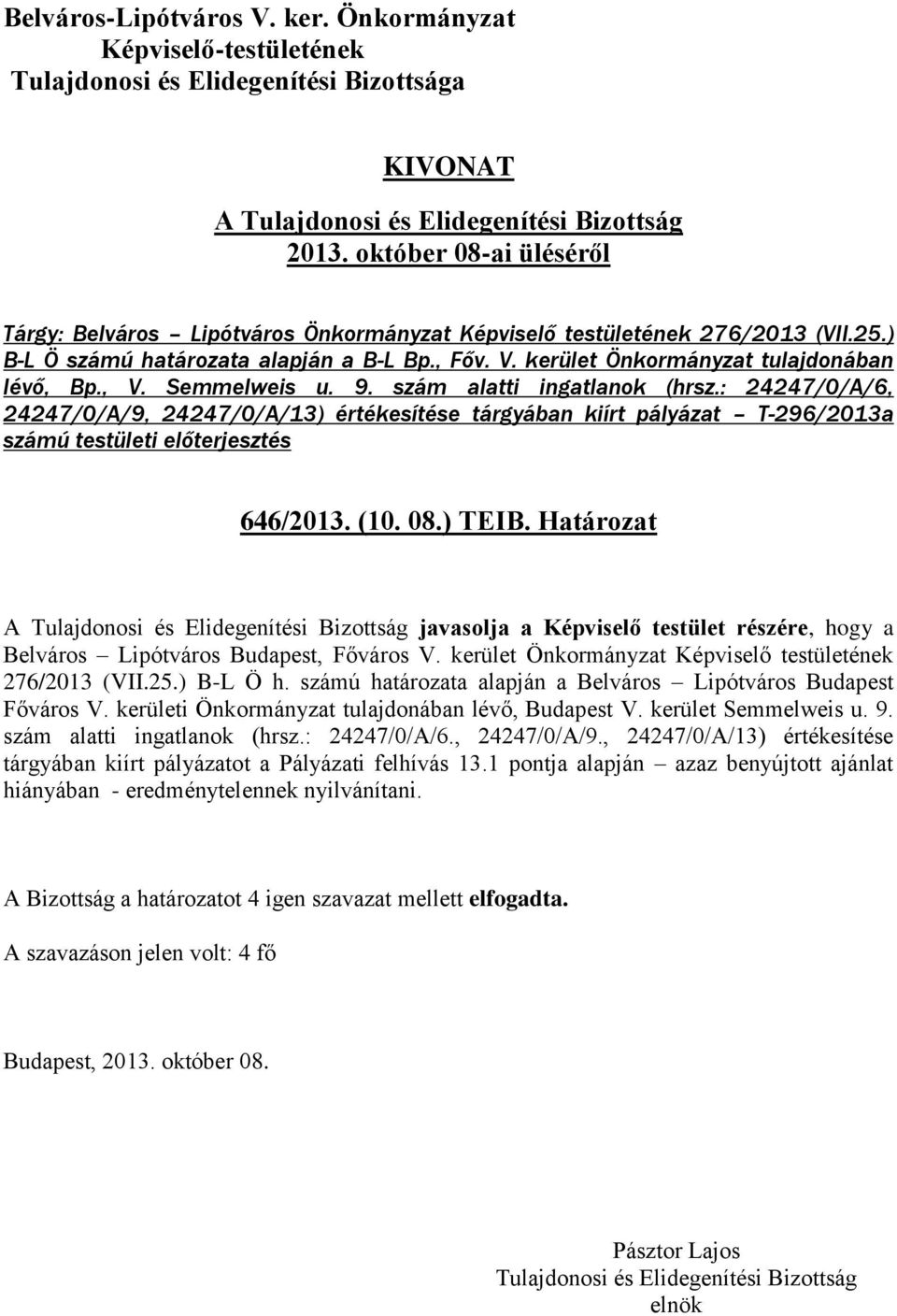 Határozat A javasolja a Képviselő testület részére, hogy a Belváros Lipótváros Budapest, Főváros V. kerület Önkormányzat Képviselő testületének 276/2013 (VII.25.) B-L Ö h.